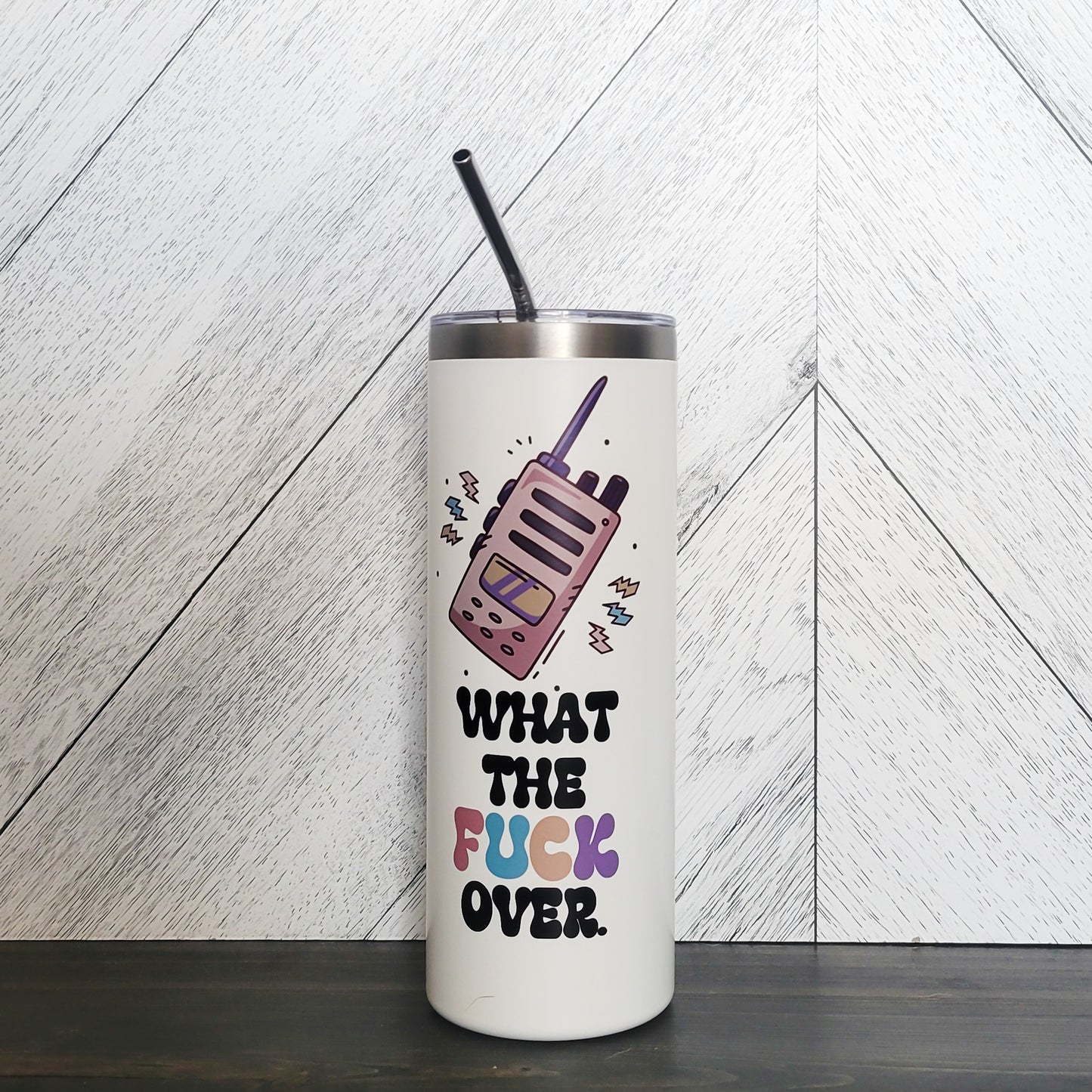 What The Fuck, Over MATTE Skinny Tumbler